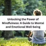Unlocking the Power of Mindfulness: A Guide to Mental and Emotional Well-being